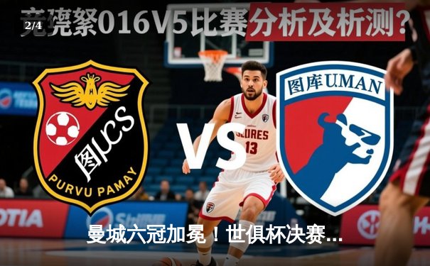 曼城六冠加冕！世俱杯决赛4-0横扫弗鲁米嫩塞，阿尔瓦雷斯双响创历史 - 2