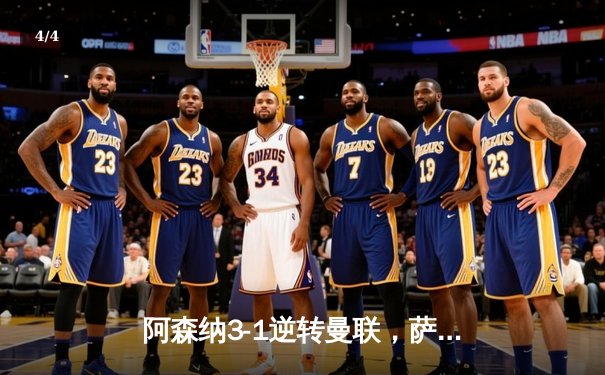 阿森纳3-1逆转曼联，萨卡传射建功，哈弗茨绝杀定乾坤 - 4