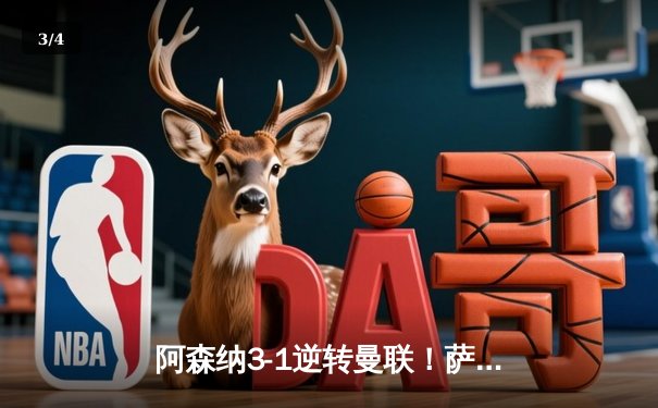 阿森纳3-1逆转曼联！萨卡传射建功，枪手重返英超榜首 - 3