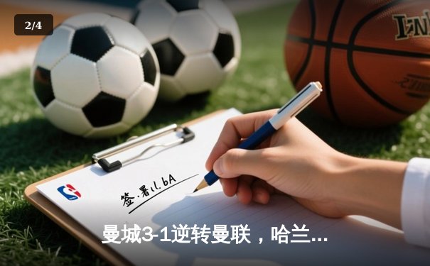 曼城3-1逆转曼联，哈兰德双响锁定胜局，英超争冠悬念再起 - 2