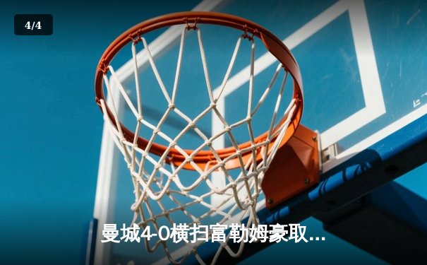 曼城4-0横扫富勒姆豪取八连胜，哈兰德双响领跑射手榜 - 4
