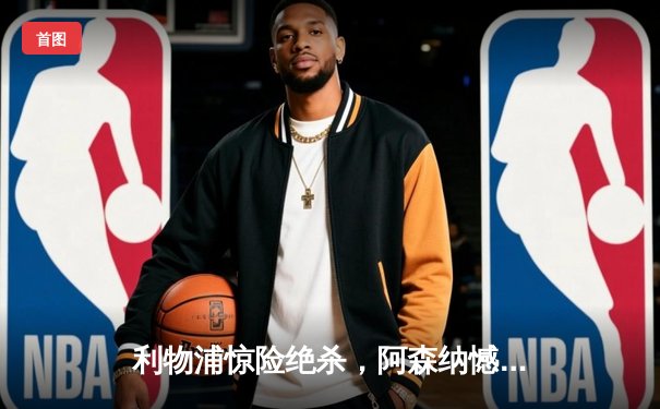 利物浦惊险绝杀，阿森纳憾失登顶良机