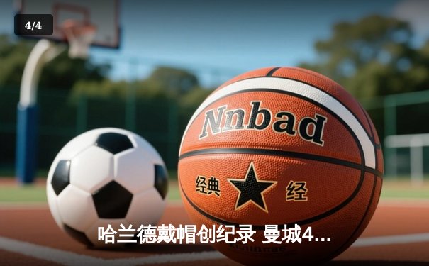 哈兰德戴帽创纪录 曼城4-1逆转维拉豪取十连胜 - 4