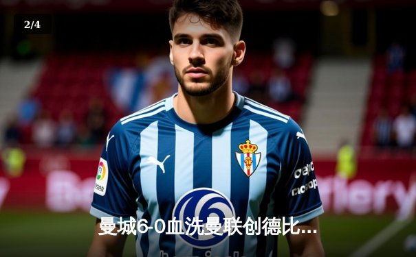 曼城6-0血洗曼联创德比最大分差 哈兰德双响福登戴帽 - 2