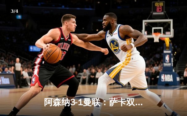 阿森纳3-1曼联：萨卡双响定乾坤，枪手争冠之路再添关键三分 - 3