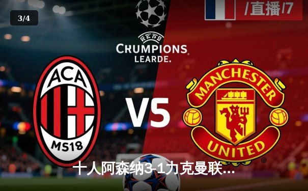 十人阿森纳3-1力克曼联，厄德高世界波锁定胜局，枪手重返积分榜次席 - 3