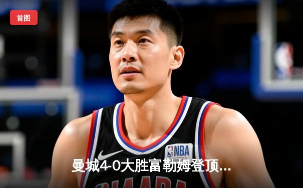 曼城4-0大胜富勒姆登顶积分榜，哈兰德双响创英超纪录