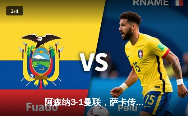 阿森纳3-1曼联，萨卡传射建功，赖斯补时锁定胜局 - 2