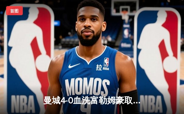 曼城4-0血洗富勒姆豪取八连胜，哈兰德双响+助攻统治比赛