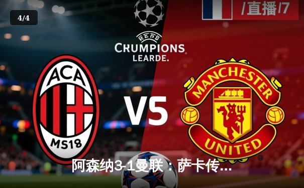 阿森纳3-1曼联：萨卡传射建功，枪手主场逆转保留争冠希望 - 4