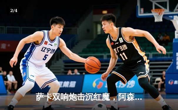 萨卡双响炮击沉红魔，阿森纳3-1曼联重登英超榜首 - 2