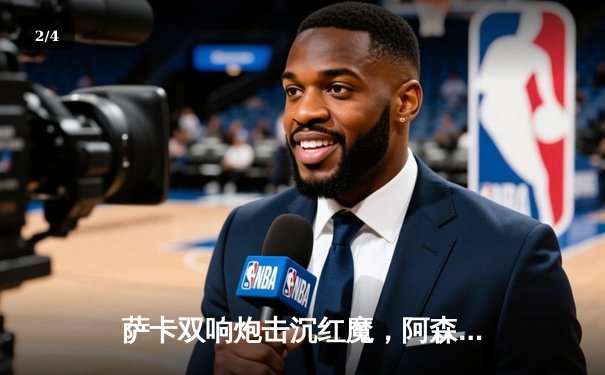 萨卡双响炮击沉红魔，阿森纳3-1曼联重登英超榜首 - 2