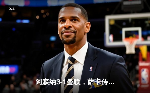 阿森纳3-1曼联，萨卡传射建功，赖斯补时锁定胜局 - 2
