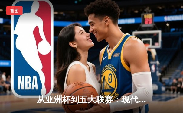 从亚洲杯到五大联赛：现代体育的战术革命与商业博弈
